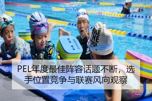 PEL年度最佳阵容话题不断，选手位置竞争与联赛风向观察